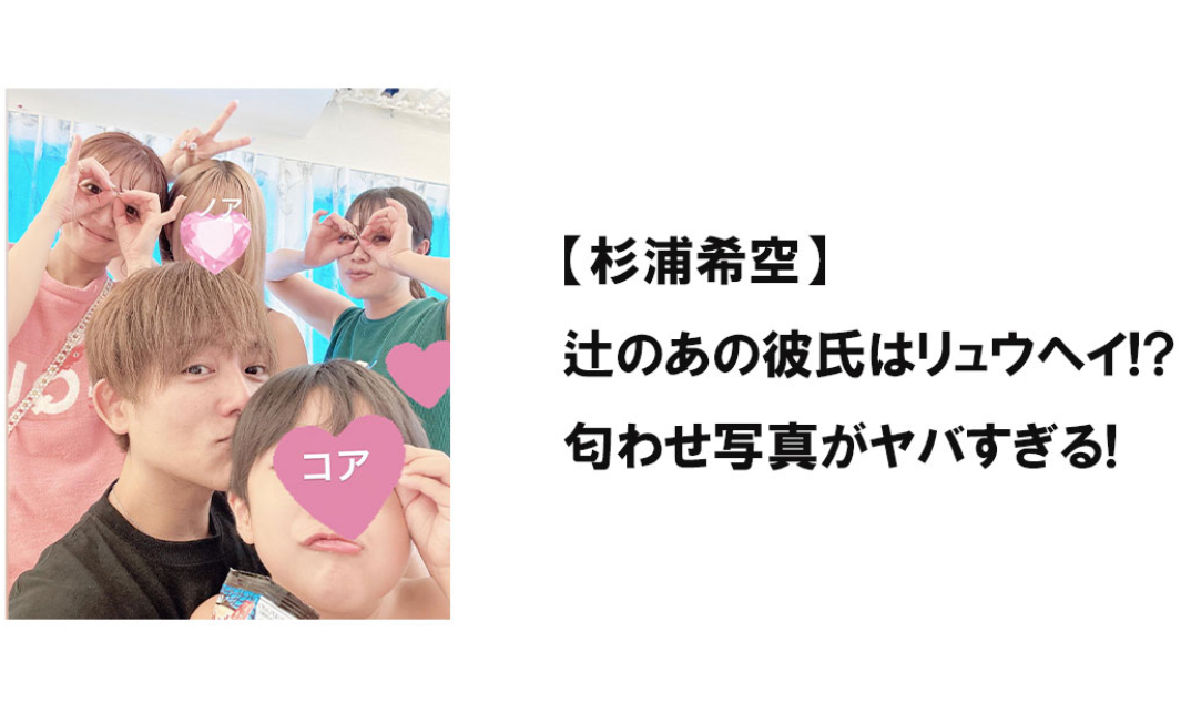 【杉浦希空】辻のあの彼氏はリュウヘイ!?匂わせ写真がヤバすぎる!